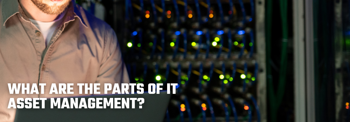 What Are The Parts Of IT Asset Management?